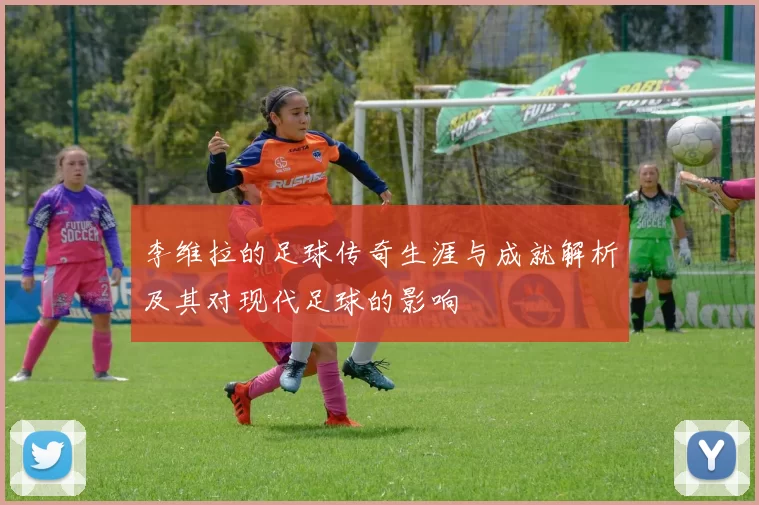 李维拉的足球传奇生涯与成就解析及其对现代足球的影响