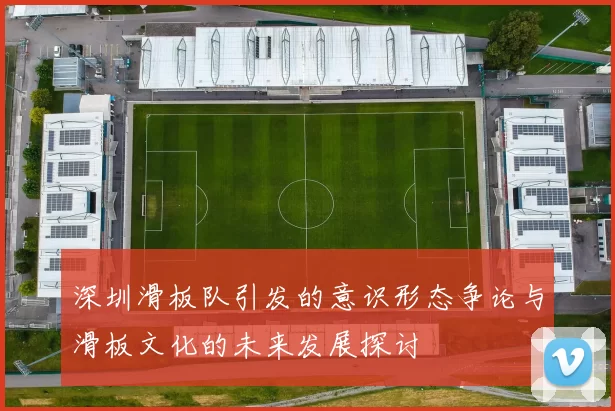 深圳滑板队引发的意识形态争论与滑板文化的未来发展探讨
