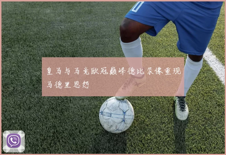 皇马与马竞欧冠巅峰德比录像重现马德里恩怨
