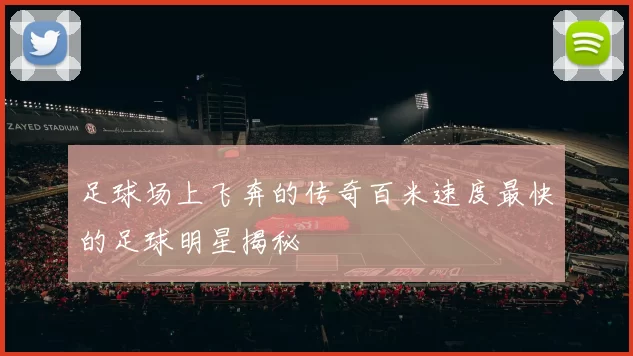 足球场上飞奔的传奇百米速度最快的足球明星揭秘