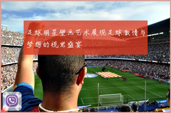 足球明星壁画艺术展现足球激情与梦想的视觉盛宴