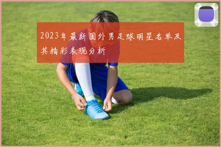 2023年最新国外男足球明星名单及其精彩表现分析