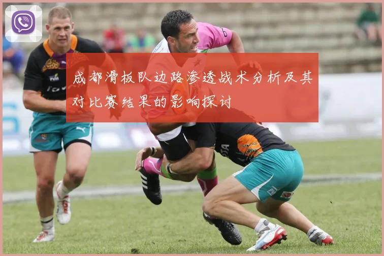 成都滑板队边路渗透战术分析及其对比赛结果的影响探讨