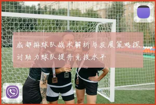 成都排球队战术解析与发展策略探讨助力球队提升竞技水平
