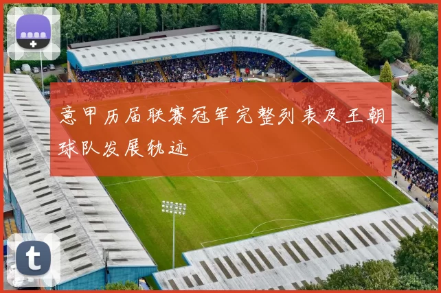 意甲历届联赛冠军完整列表及王朝球队发展轨迹