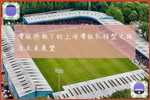 滑板热潮下的上海滑板队转型之路与未来展望