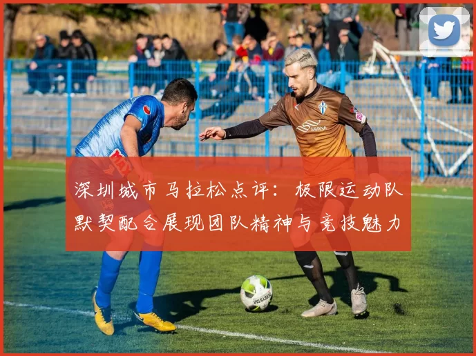 深圳城市马拉松点评：极限运动队默契配合展现团队精神与竞技魅力