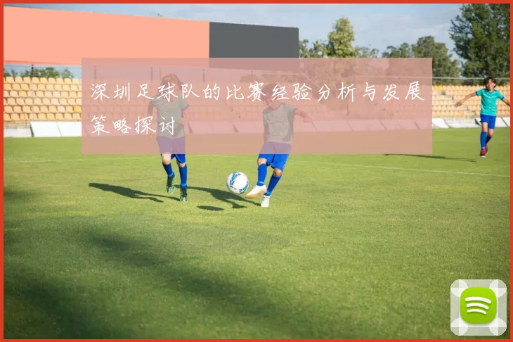 深圳足球队的比赛经验分析与发展策略探讨