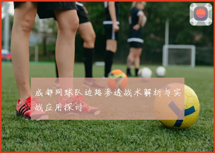 成都网球队边路渗透战术解析与实战应用探讨