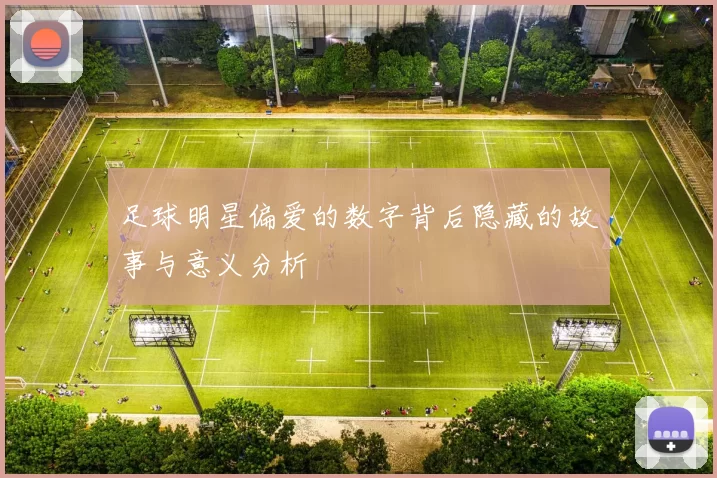 足球明星偏爱的数字背后隐藏的故事与意义分析