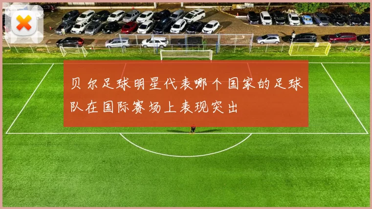 贝尔足球明星代表哪个国家的足球队在国际赛场上表现突出