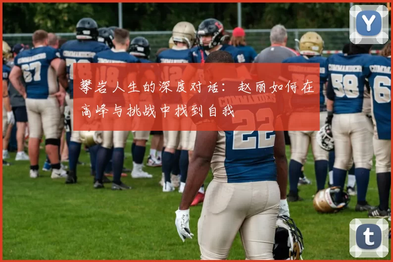 攀岩人生的深度对话：赵丽如何在高峰与挑战中找到自我