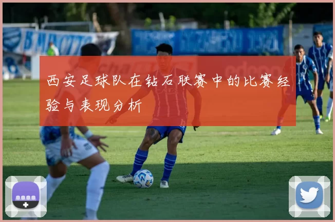 西安足球队在钻石联赛中的比赛经验与表现分析